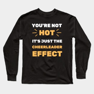 YOU'RE NOT HOT IT'S THE CHEERLEADER EFFECT Long Sleeve T-Shirt